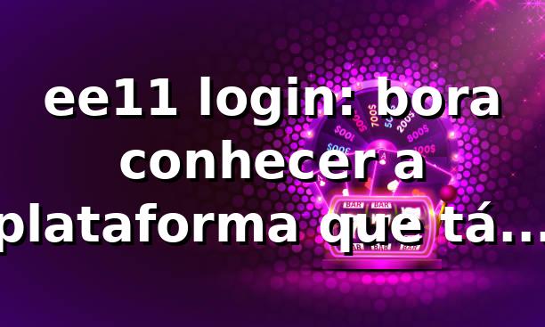 ee11 login: bora conhecer a plataforma que tá bombando! 🎮