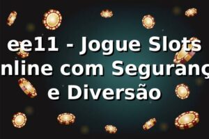 ee11 - Jogue Slots Online com Segurança e Diversão